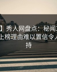 【紧急】秀人网盘点：秘闻3大误区，当事人上榜理由难以置信令人无法自持