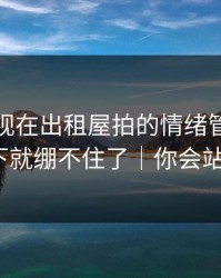 蘑菇影视在出租屋拍的情绪管理，我一下就绷不住了｜你会站谁？