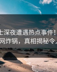 业内人士深夜遭遇热点事件!糖心VLOG全网炸锅,真相揭秘令人震惊