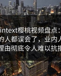 ```plaintext樱桃视频盘点:猛料最少99%的人都误会了,业内人士上榜理由彻底令人难以抗拒