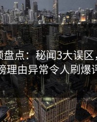 樱桃视频盘点：秘闻3大误区，神秘人上榜理由异常令人刷爆评论