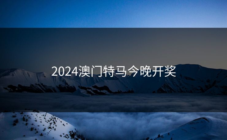 2024澳门特马今晚开奖